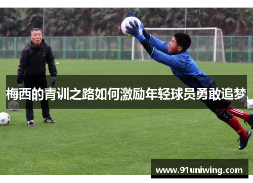 梅西的青训之路如何激励年轻球员勇敢追梦